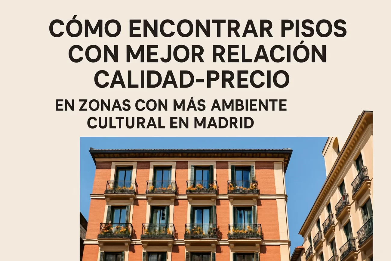 cómo encontrar pisos con mejor relación calidad-precio en Zonas con más ambiente cultural en Madrid